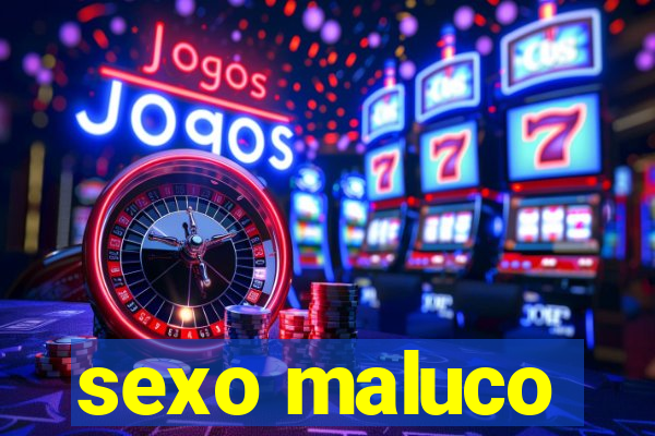 sexo maluco